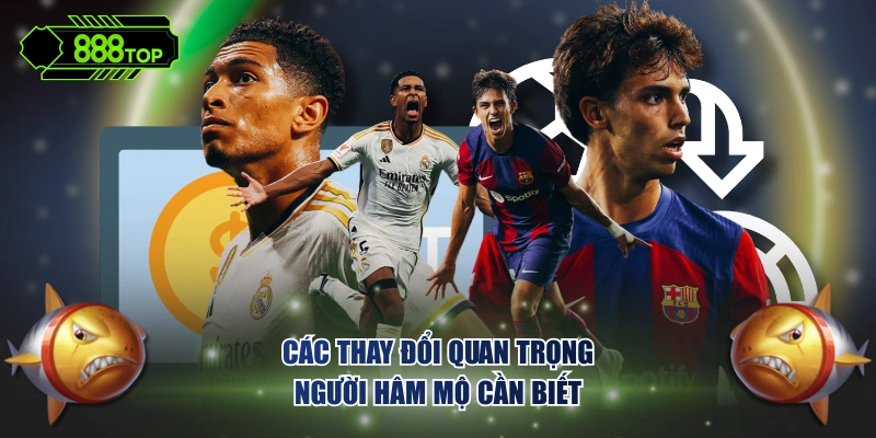 Các thay đổi quan trọng người hâm mộ cần biết