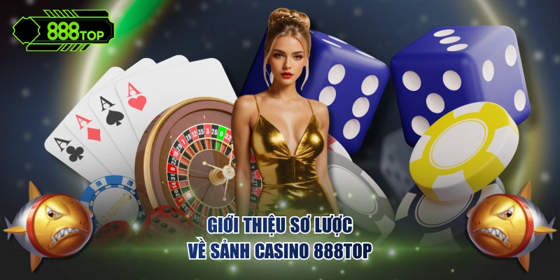 Giới thiệu sơ lược về sảnh casino 888TOP