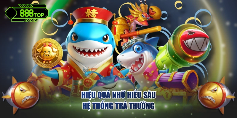 Hiệu quả nhờ hiểu sâu hệ thống trả thưởng