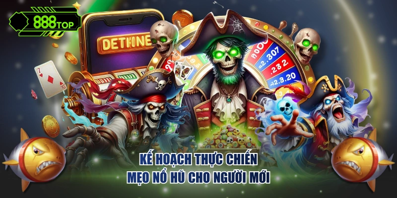 Kế hoạch thực chiến mẹo nổ hũ cho người mới