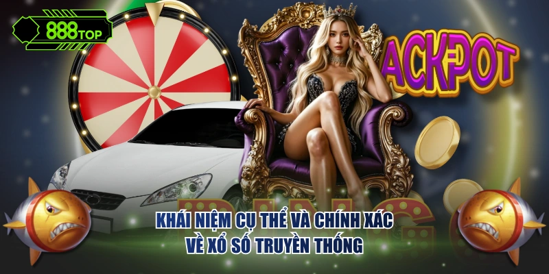 Khái niệm cụ thể và chính xác về xổ số truyền thống