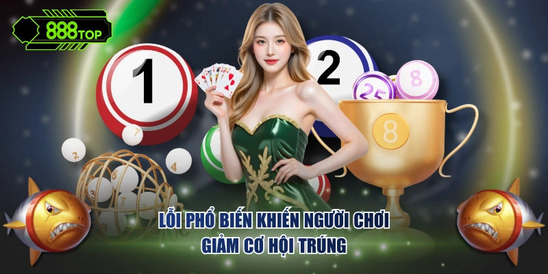 Lỗi phổ biến khiến người chơi giảm cơ hội trúng