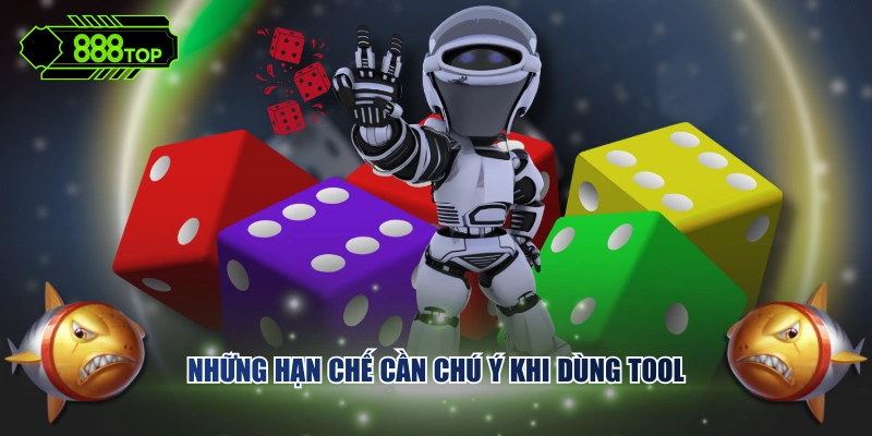 Những hạn chế cần chú ý khi dùng tool