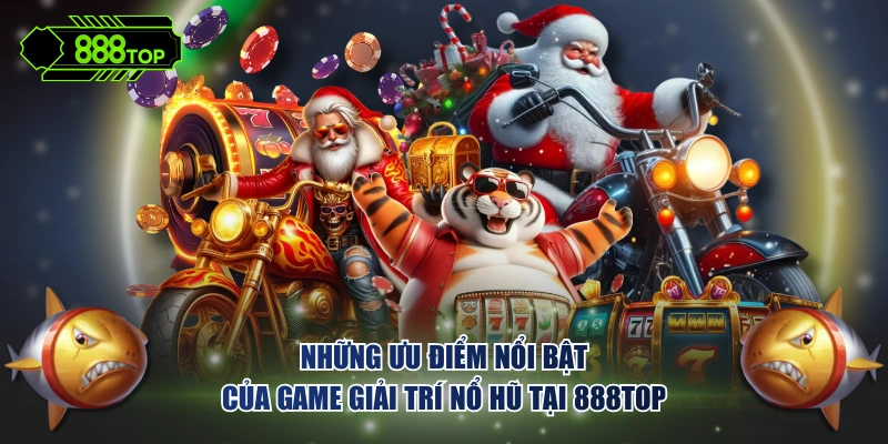 Những ưu điểm nổi bật của game giải trí nổ hũ tại 888TOP