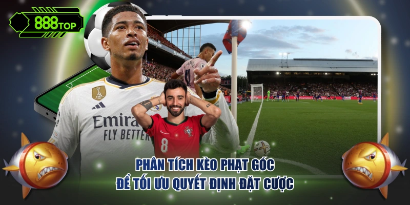 Phân tích kèo phạt góc để tối ưu quyết định đặt cược