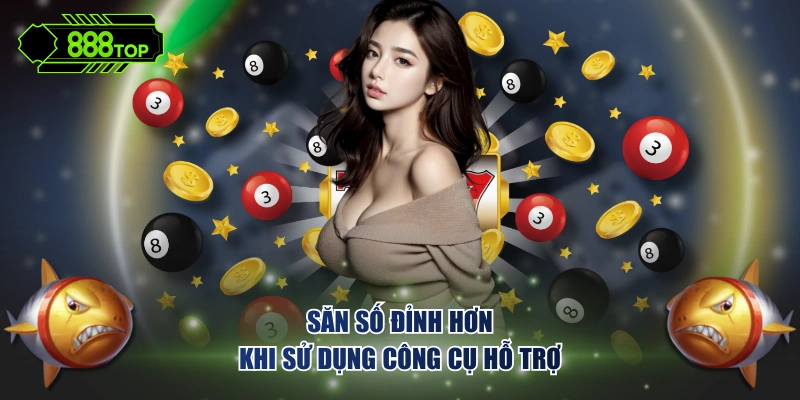 Săn số đỉnh hơn khi sử dụng công cụ hỗ trợ