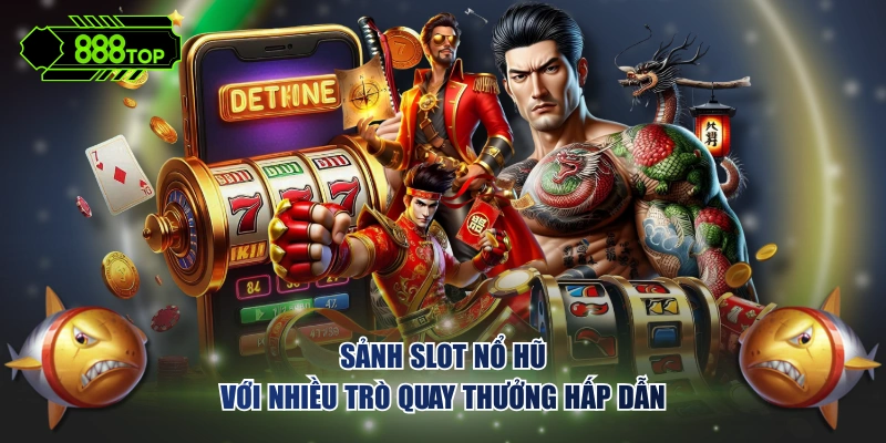 Sảnh slot nổ hũ với nhiều trò quay thưởng hấp dẫn