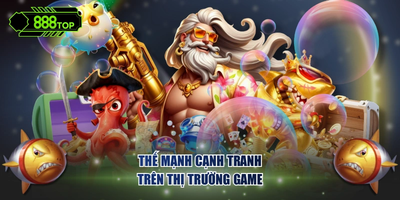 Thế mạnh cạnh tranh trên thị trường game