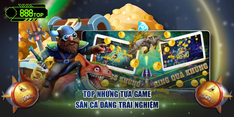 Top những tựa game săn cá đáng trải nghiệm